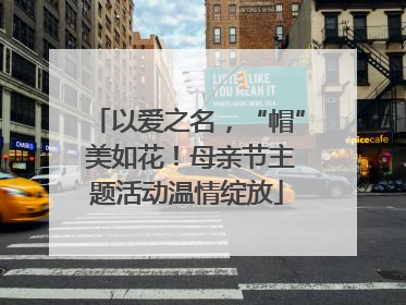 以爱之名，“帽” 美如花！母亲节主题活动温情绽放