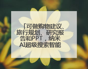 可做购物建议、旅行规划、研究报告和PPT，纳米AI超级搜索智能体发布