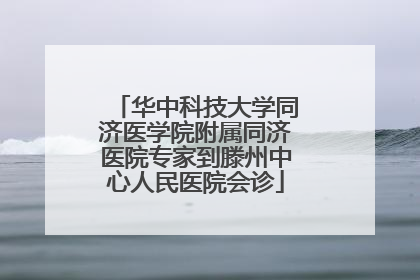 华中科技大学同济医学院附属同济医院专家到滕州中心人民医院会诊