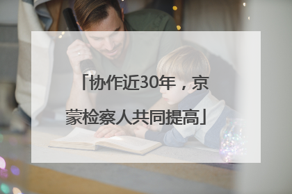 协作近30年，京蒙检察人共同提高