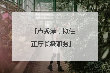 卢秀萍，拟任正厅长级职务