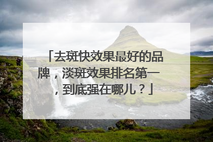 去斑快效果最好的品牌，淡斑效果排名第一，到底强在哪儿？