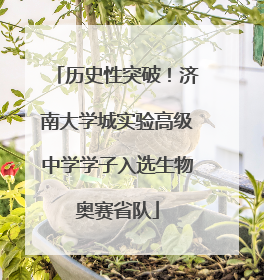 历史性突破！济南大学城实验高级中学学子入选生物奥赛省队
