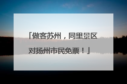 做客苏州，同里景区对扬州市民免票！
