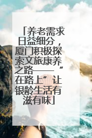 养老需求日益细分，厦门积极探索文旅康养之路——“在路上”让银龄生活有滋有味