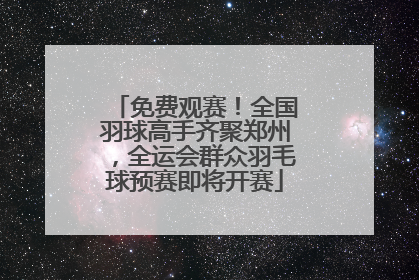 免费观赛！全国羽球高手齐聚郑州，全运会群众羽毛球预赛即将开赛