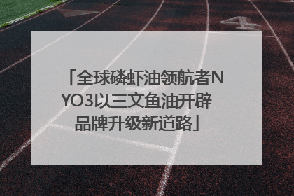 全球磷虾油领航者NYO3以三文鱼油开辟品牌升级新道路