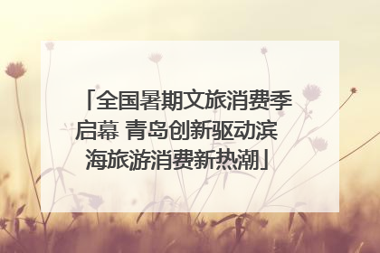 全国暑期文旅消费季启幕 青岛创新驱动滨海旅游消费新热潮