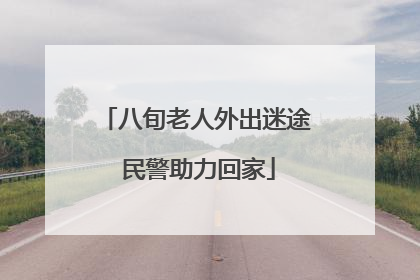 八旬老人外出迷途 民警助力回家