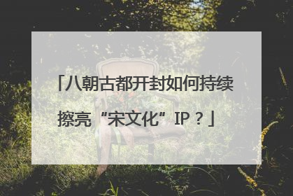 八朝古都开封如何持续擦亮“宋文化”IP？