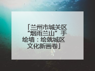 兰州市城关区“烟雨兰山”手绘墙：绘就城区文化新画卷
