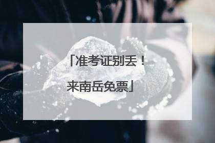 准考证别丢！来南岳免票