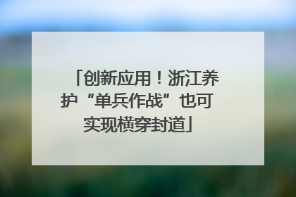 创新应用！浙江养护“单兵作战”也可实现横穿封道