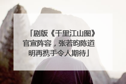 剧版《千里江山图》官宣阵容，张若昀陈道明再携手令人期待