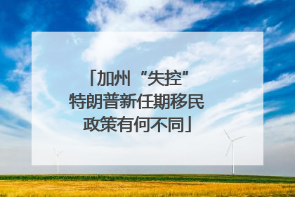 加州“失控” 特朗普新任期移民政策有何不同
