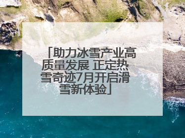 助力冰雪产业高质量发展 正定热雪奇迹7月开启滑雪新体验