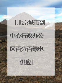 北京城市副中心行政办公区百分百绿电供应