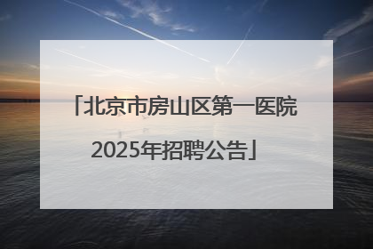 北京市房山区第一医院2025年招聘公告