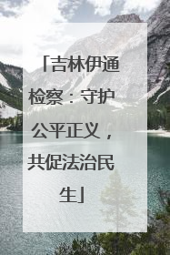 吉林伊通检察：守护公平正义，共促法治民生