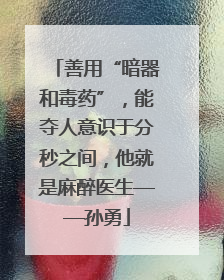 善用“暗器和毒药”，能夺人意识于分秒之间，他就是麻醉医生——孙勇