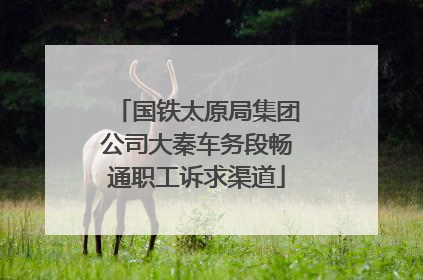 国铁太原局集团公司大秦车务段畅通职工诉求渠道