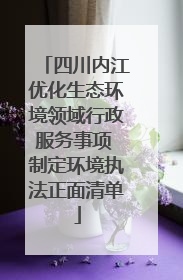 四川内江优化生态环境领域行政服务事项 制定环境执法正面清单