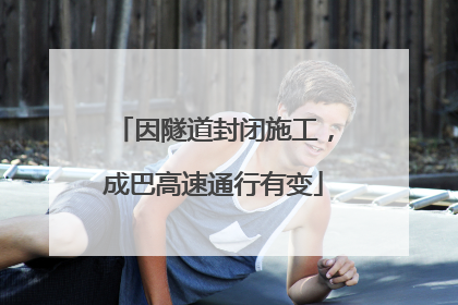 因隧道封闭施工，成巴高速通行有变