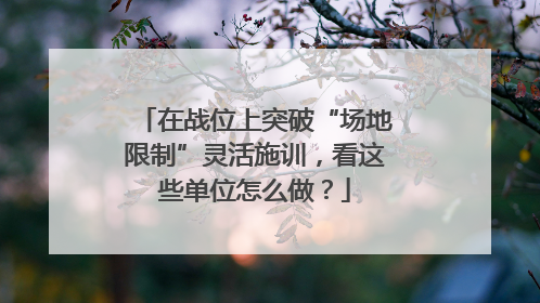 在战位上突破“场地限制”灵活施训，看这些单位怎么做？