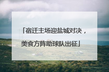 宿迁主场迎盐城对决，美食方阵助球队出征