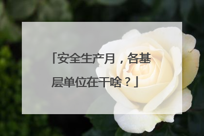 安全生产月，各基层单位在干啥？
