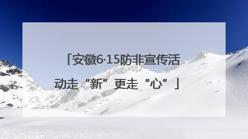 安徽6·15防非宣传活动走“新”更走“心”
