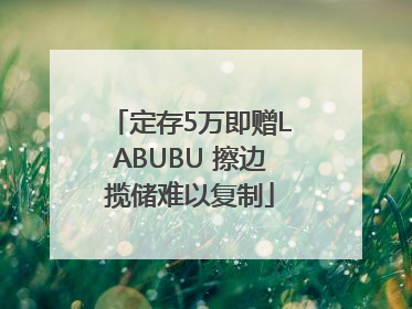 定存5万即赠LABUBU 擦边揽储难以复制