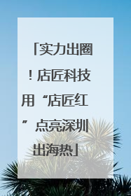 实力出圈！店匠科技用“店匠红”点亮深圳出海热