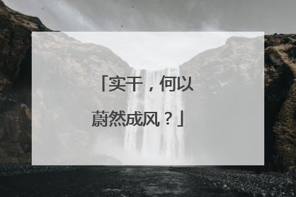 实干，何以蔚然成风？