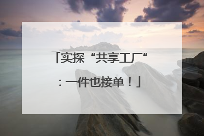 实探“共享工厂”：一件也接单！
