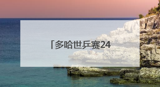 多哈世乒赛24日赛程：今日决出首个冠军，“莎头”冲击3连冠