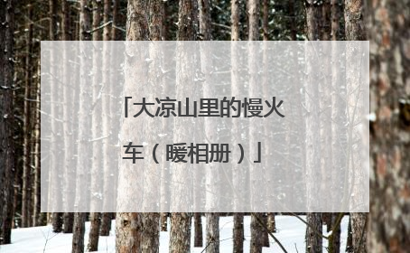 大凉山里的慢火车（暖相册）