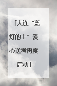 大连“蓝灯的士”爱心送考再度启动