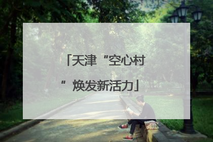 天津“空心村”焕发新活力