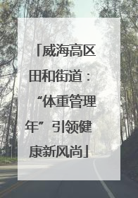 威海高区田和街道：“体重管理年”引领健康新风尚