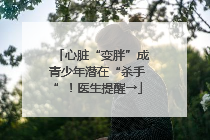 心脏“变胖”成青少年潜在“杀手”！医生提醒→