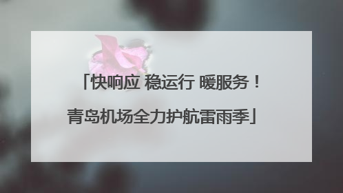 快响应 稳运行 暖服务！青岛机场全力护航雷雨季