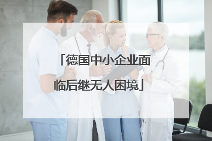 德国中小企业面临后继无人困境
