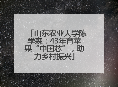 山东农业大学陈学森：43年育苹果“中国芯”，助力乡村振兴