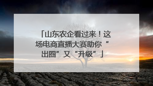 山东农企看过来！这场电商直播大赛助你“出圈”又“升级”