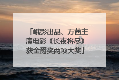 峨影出品、万茜主演电影《长夜将尽》获金爵奖两项大奖