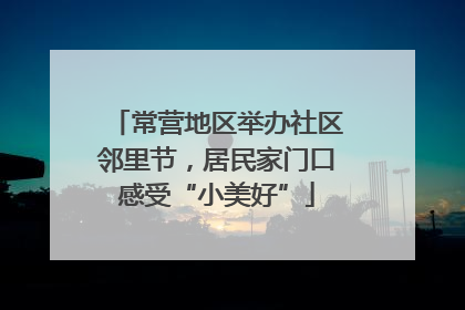 常营地区举办社区邻里节，居民家门口感受“小美好”