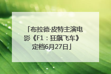 布拉德·皮特主演电影《F1：狂飙飞车》定档6月27日