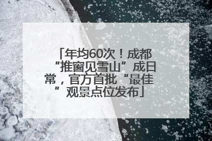 年均60次！成都“推窗见雪山”成日常，官方首批“最佳”观景点位发布