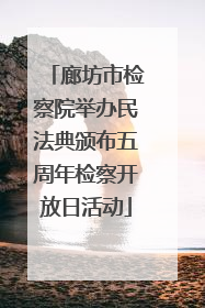 廊坊市检察院举办民法典颁布五周年检察开放日活动